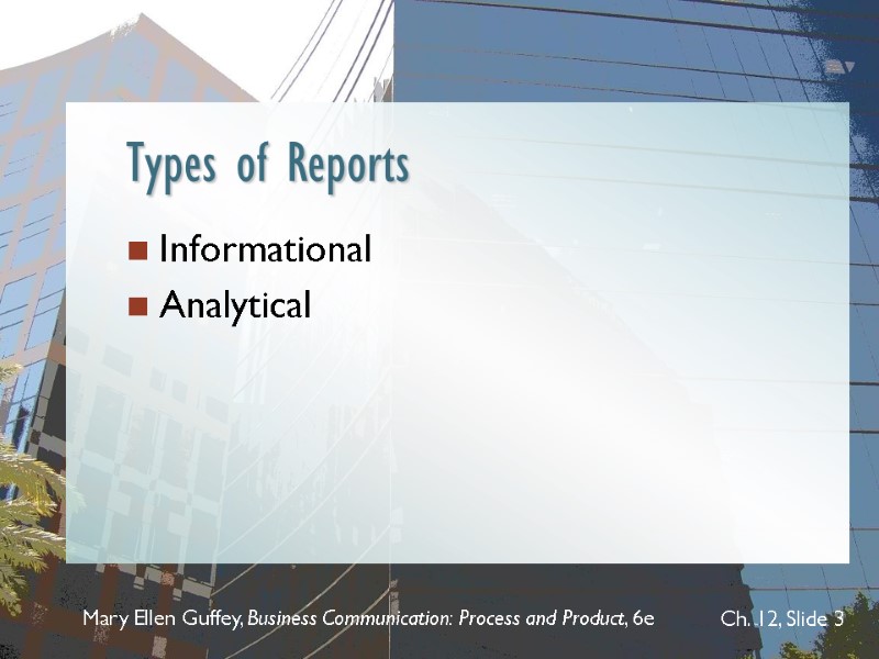 Types of Reports Informational Analytical Mary Ellen Guffey, Business Communication: Process and Product, 6e